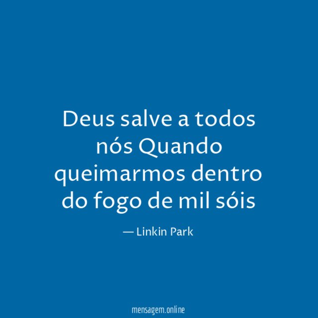Deus salve a todos nós Quando queimarmos dentro do