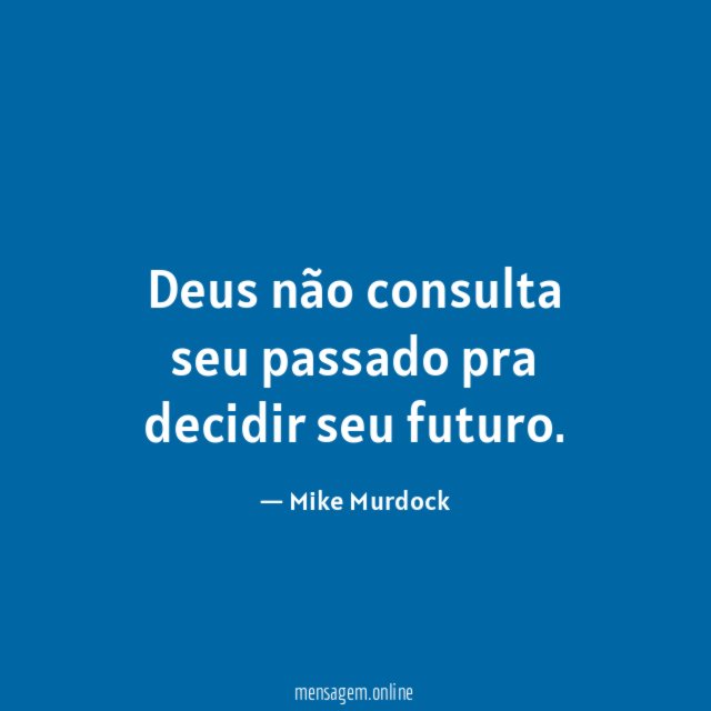 Deus não consulta seu passado pra decidir seu futuro