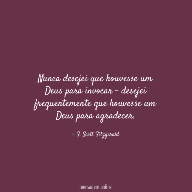 Nunca desejei que houvesse um Deus para invocar
