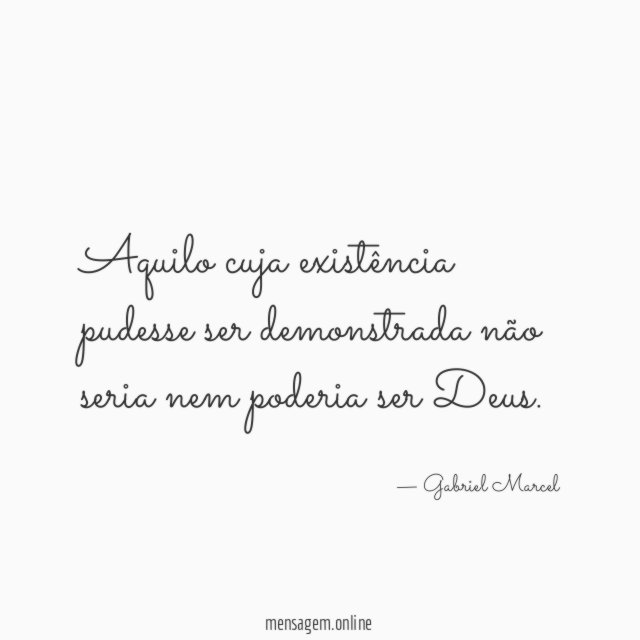 Aquilo cuja existência pudesse ser demonstrada não seria