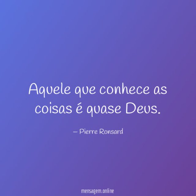 Aquele que conhece as coisas é quase Deus