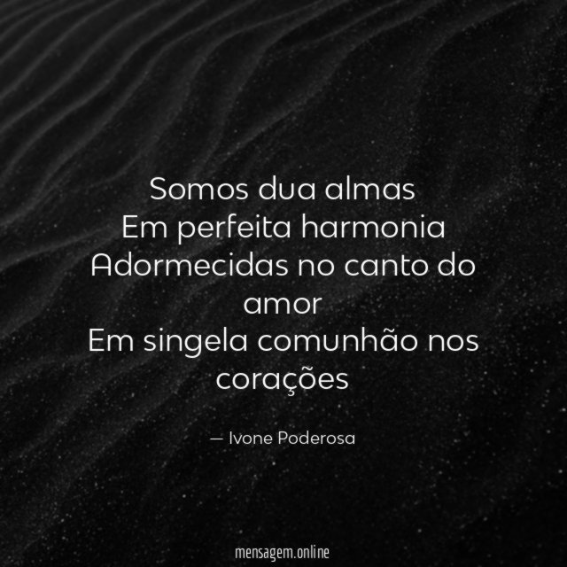 Somos dua almas Em perfeita harmonia Adormecidas no canto do