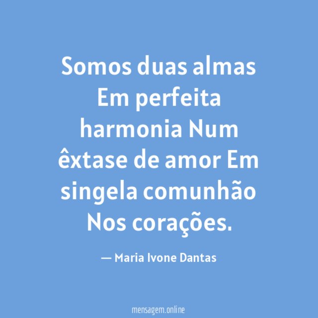Somos duas almas Em perfeita harmonia Num êxtase de amor Em