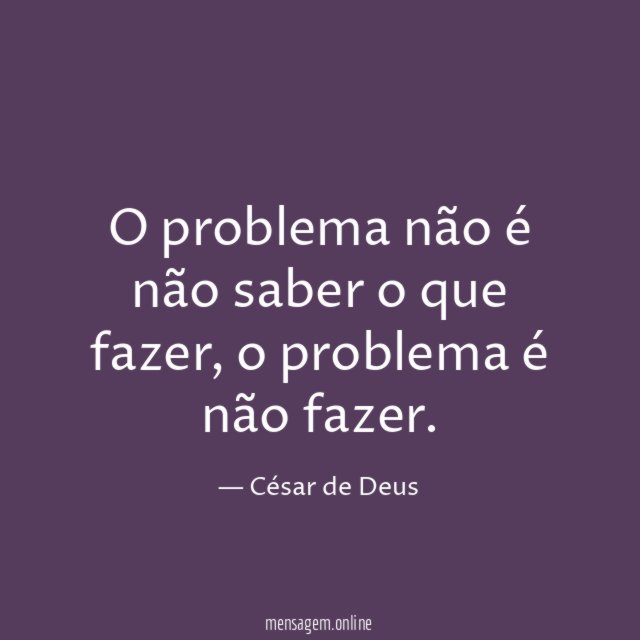 O problema não é não saber o que fazer