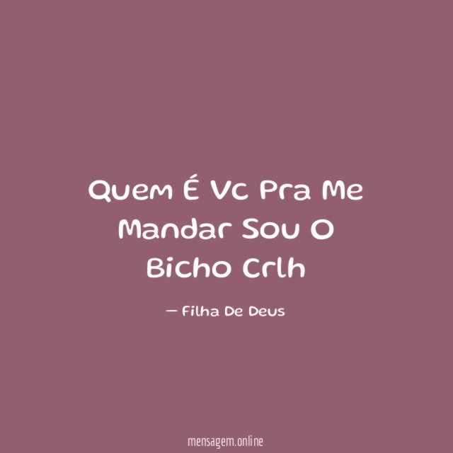Quem É Vc Pra Me Mandar Sou O Bicho Crlh