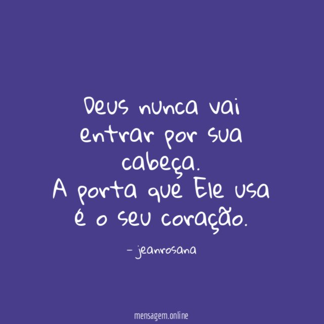 Deus nunca vai entrar por sua cabeça