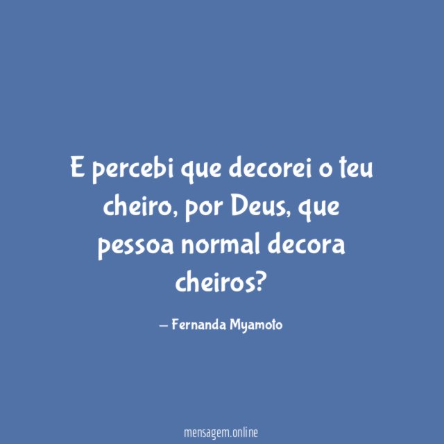 E percebi que decorei o teu cheiro