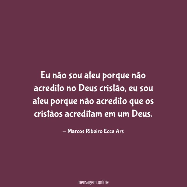 Eu não sou ateu porque não acredito no