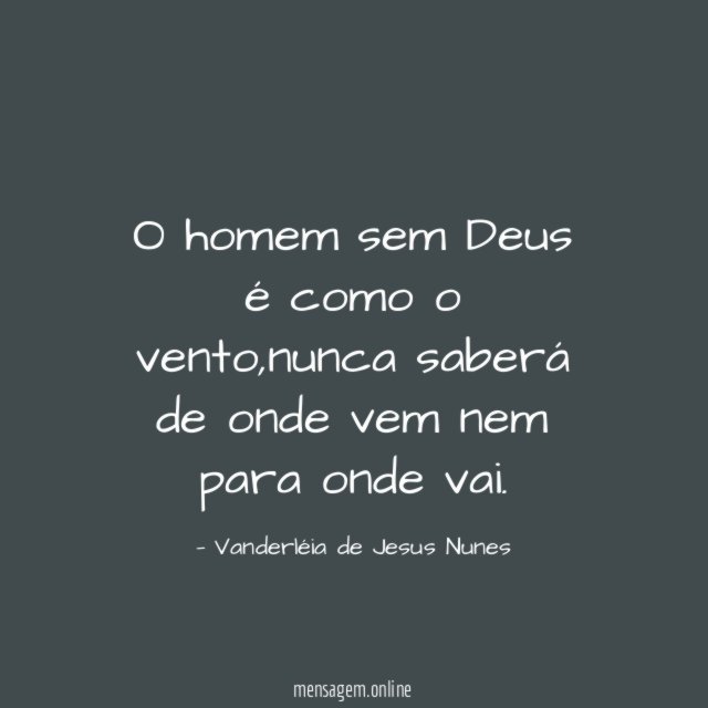 O homem sem Deus é como o vento