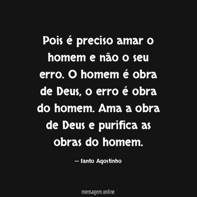 Pois é preciso amar o homem e não o seu erro