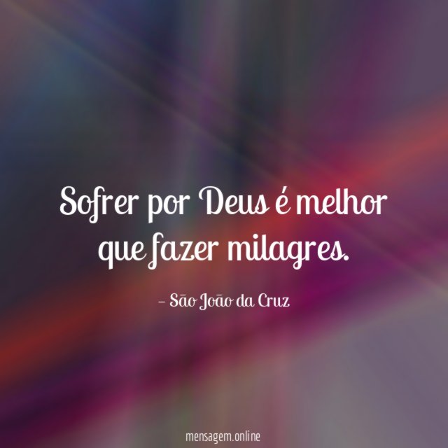 Sofrer por Deus é melhor que fazer milagres