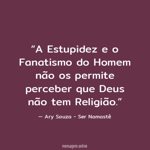 A Estupidez e o Fanatismo do Homem não