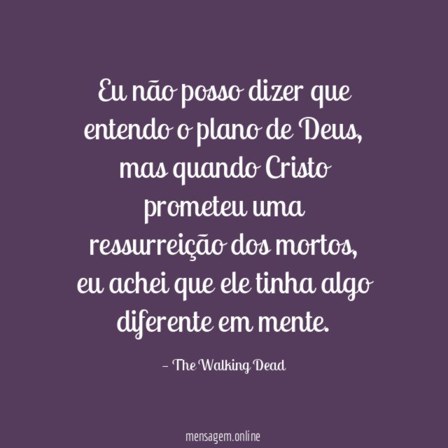 Eu não posso dizer que entendo o plano de Deus