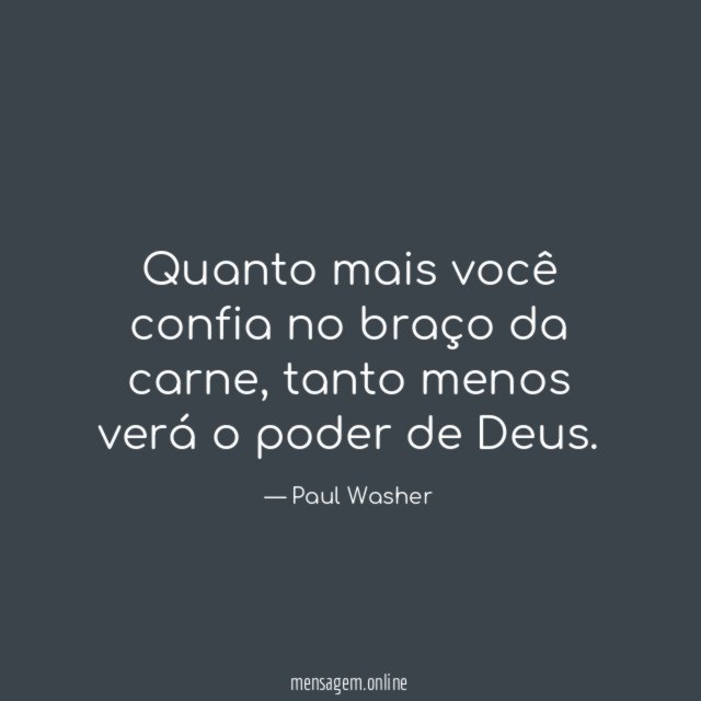 Quanto mais você confia no braço da carne