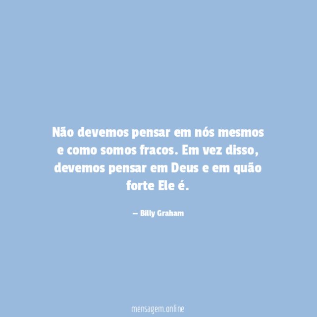 Não devemos pensar em nós mesmos e como somos fracos