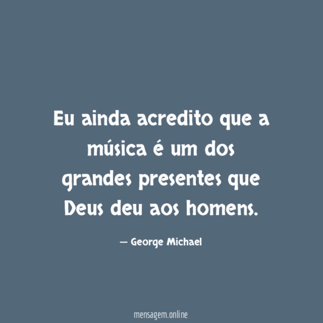 Eu ainda acredito que a música é um