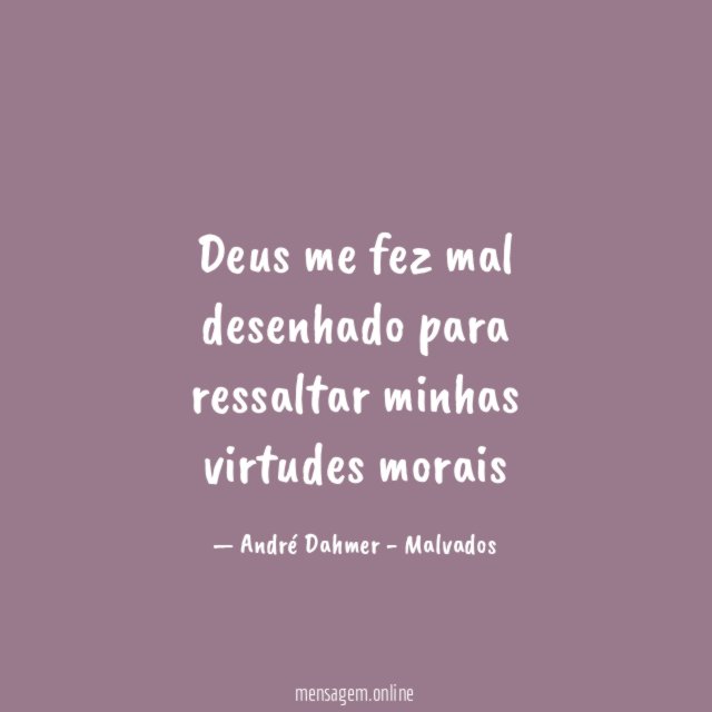 Deus me fez mal desenhado para ressaltar minhas virtudes morais