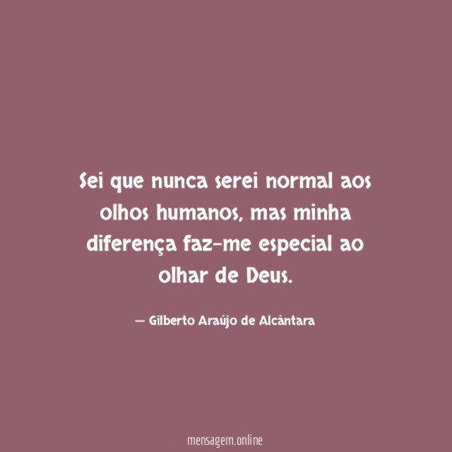 Sei que nunca serei normal aos olhos humanos