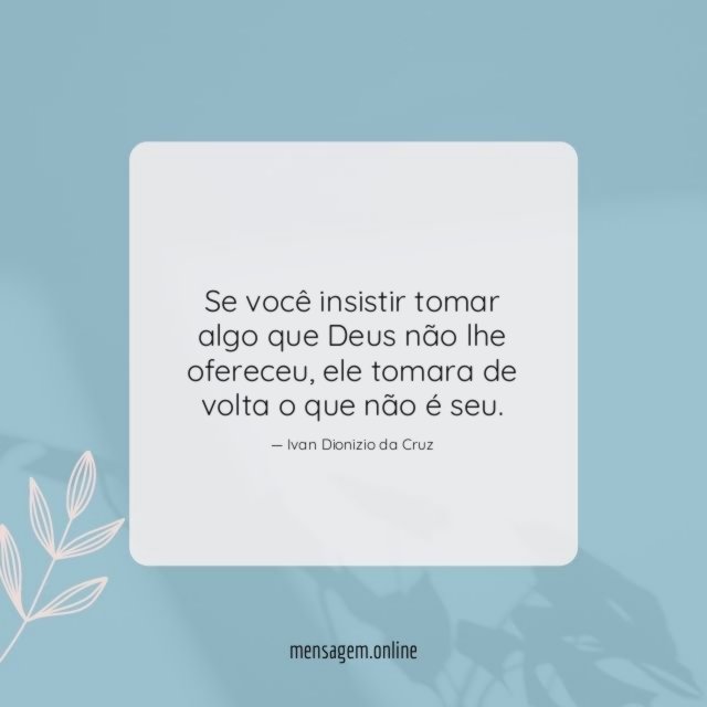 Se você insistir tomar algo que Deus não lhe ofereceu