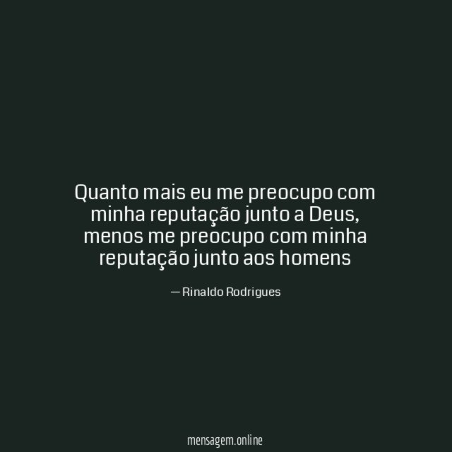 Quanto mais eu me preocupo com minha reputação junto a Deus