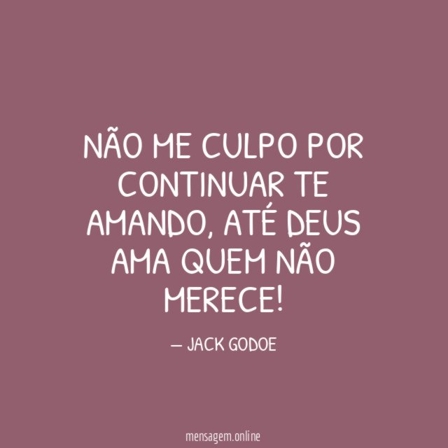 NÃO ME CULPO POR CONTINUAR TE AMANDO