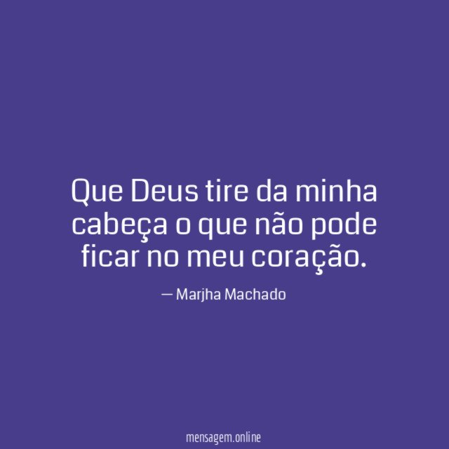 Que Deus tire da minha cabeça o que