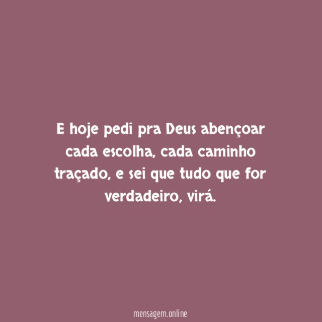 E hoje pedi pra Deus abençoar cada escolha