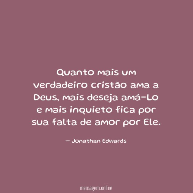Quanto mais um verdadeiro cristão ama a Deus