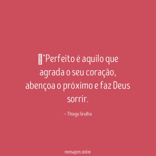 "Perfeito é aquilo que agrada o seu coração