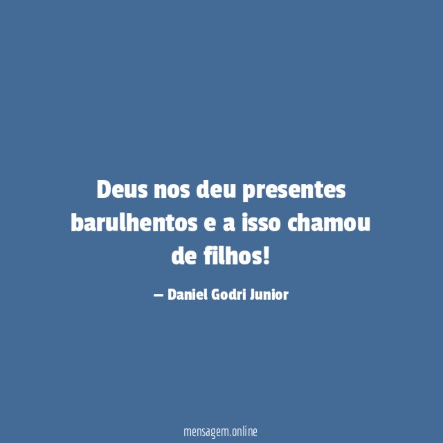 Deus nos deu presentes barulhentos e a isso chamou de filhos