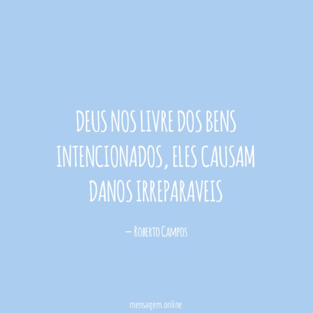 Deus nos livre dos bens intencionados