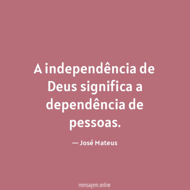 A independência de Deus significa a dependência de pessoas