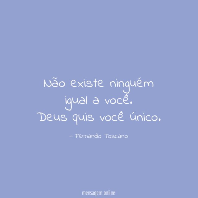 Não existe ninguém igual a você