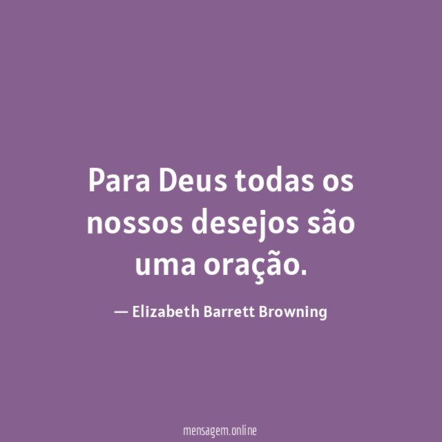Para Deus todas os nossos desejos são uma oração