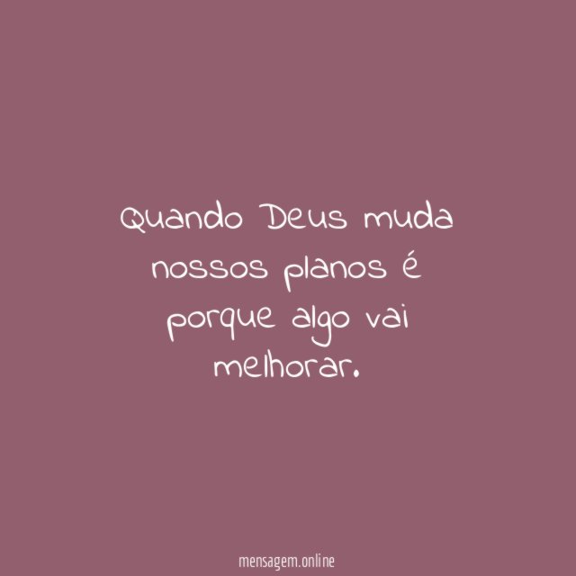 Quando Deus muda nossos planos é porque algo vai melhorar