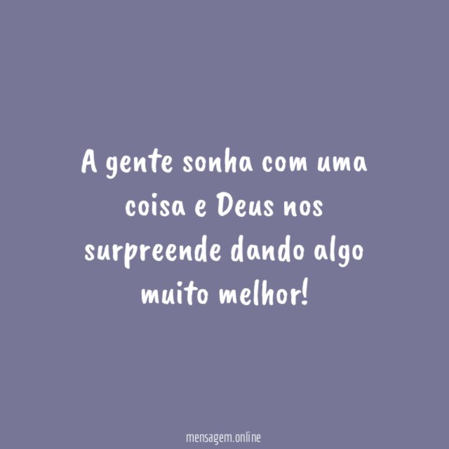 A gente sonha com uma coisa e Deus