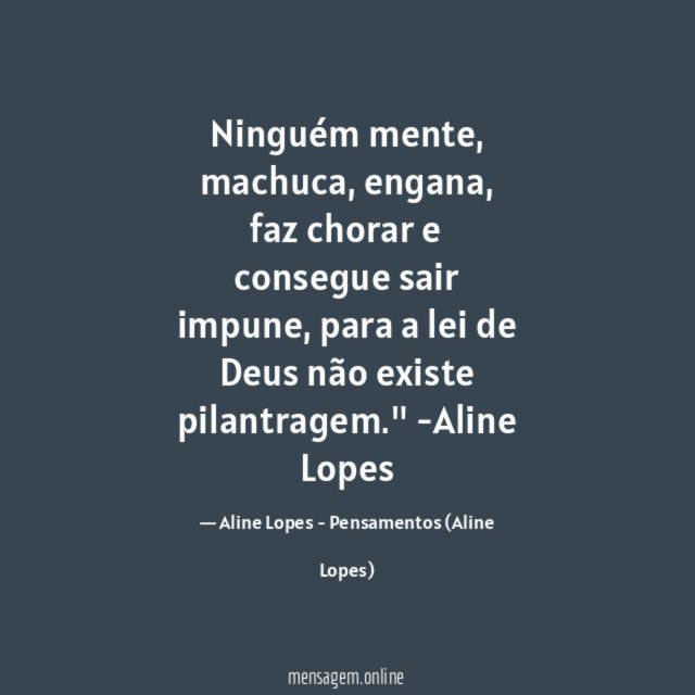 "Ninguém mente, machuca, engana, faz chorar e consegue sair impune, para a lei de Deus não existe pilantragem."