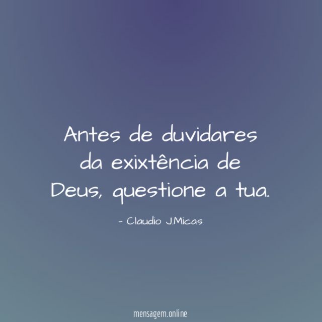 Antes de duvidares da exixtência de Deus