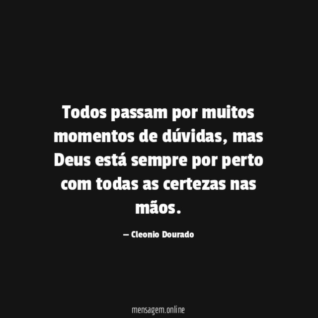 Todos passam por muitos momentos de dúvidas