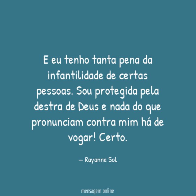 E eu tenho tanta pena da infantilidade de certas pessoas