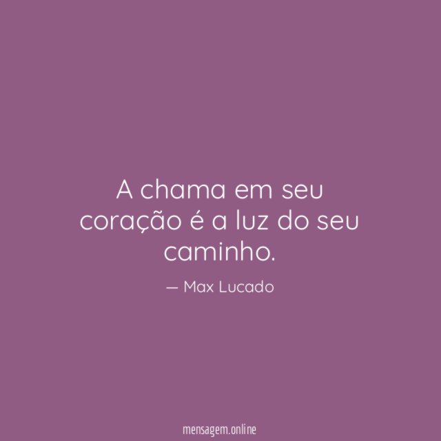 A chama em seu coração é a luz do seu caminho