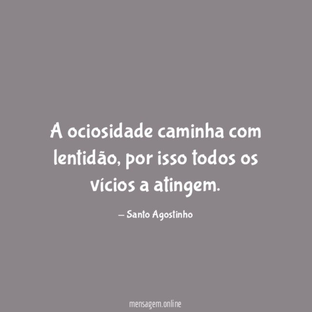 A ociosidade caminha com lentidão