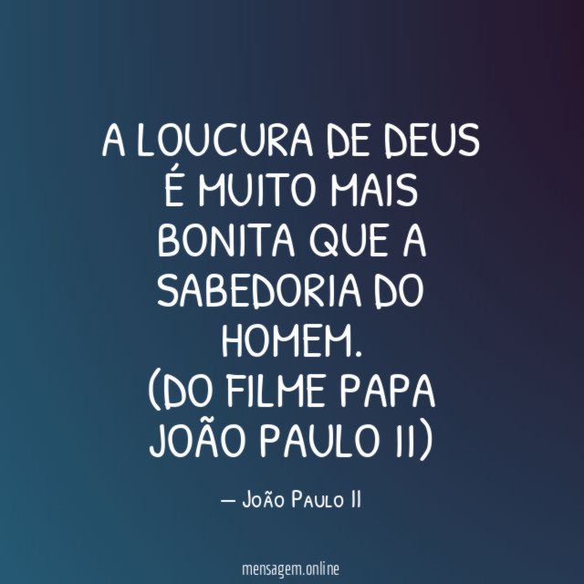 A loucura de Deus é muito mais bonita que a sabedoria do homem