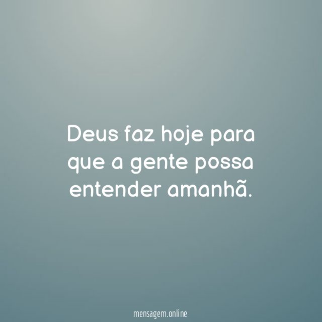 Deus faz hoje para que a gente possa entender amanhã