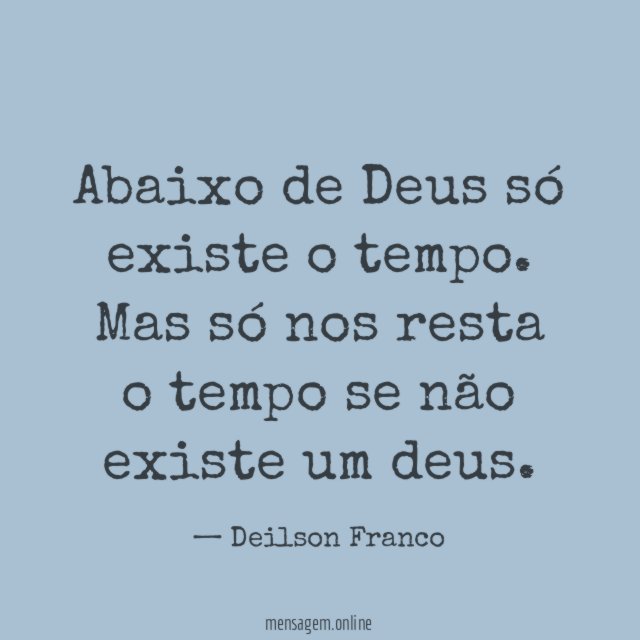 Abaixo de Deus só existe o tempo