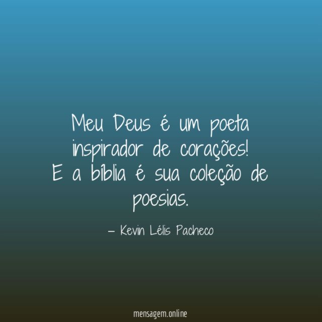 Meu Deus é um poeta inspirador de corações
