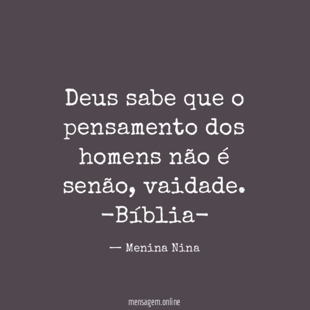 Deus sabe que o pensamento dos homens
não é senão, vaidade.