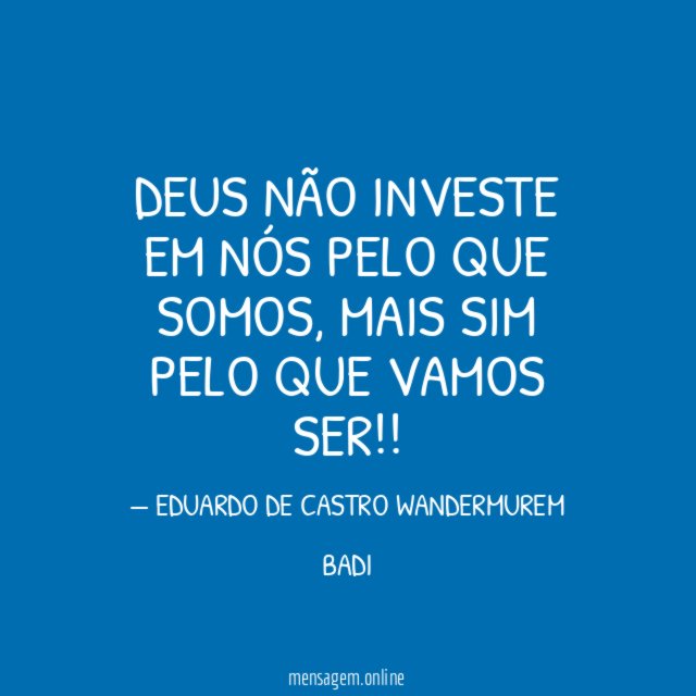 DEUS NÃO INVESTE EM NÓS PELO QUE SOMOS