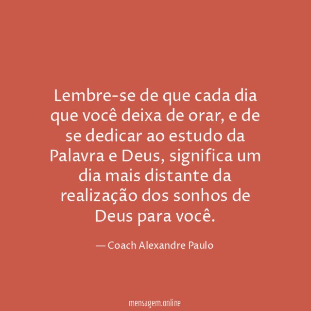 Lembre-se de que cada dia que você deixa de orar