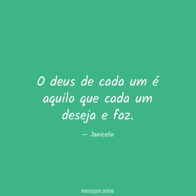 O deus de cada um é aquilo que cada um deseja e faz